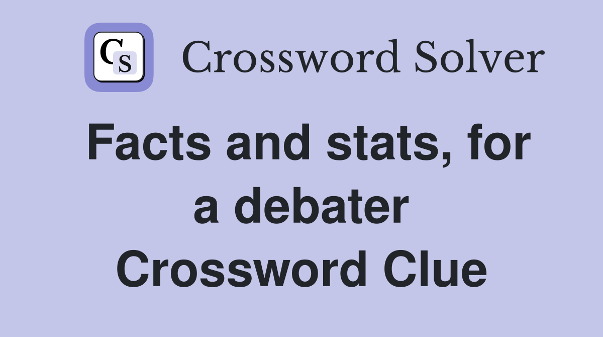 Facts and stats, for a debater Crossword Clue Answers Crossword Solver